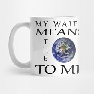 My Waifu Means The World To Me Mug